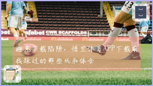 避免下载陷阱，悟空体育APP下载前我踩过的那些坑和体会