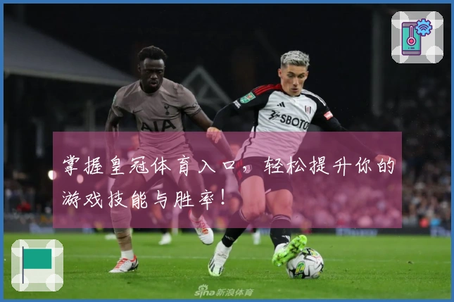 掌握皇冠体育入口，轻松提升你的游戏技能与胜率！